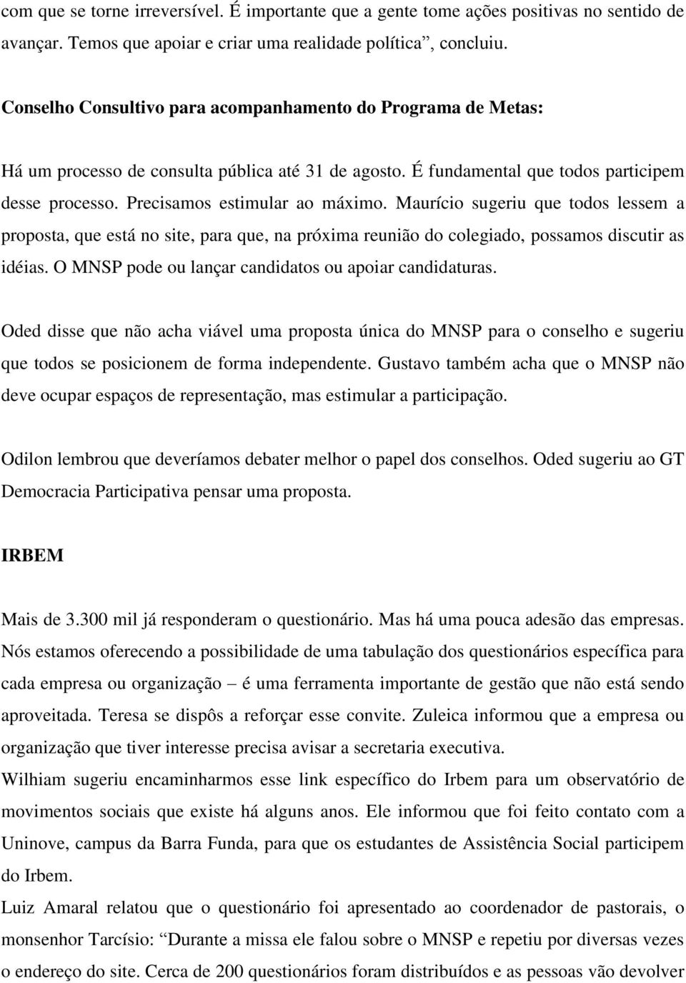 Maurício sugeriu que todos lessem a proposta, que está no site, para que, na próxima reunião do colegiado, possamos discutir as idéias. O MNSP pode ou lançar candidatos ou apoiar candidaturas.