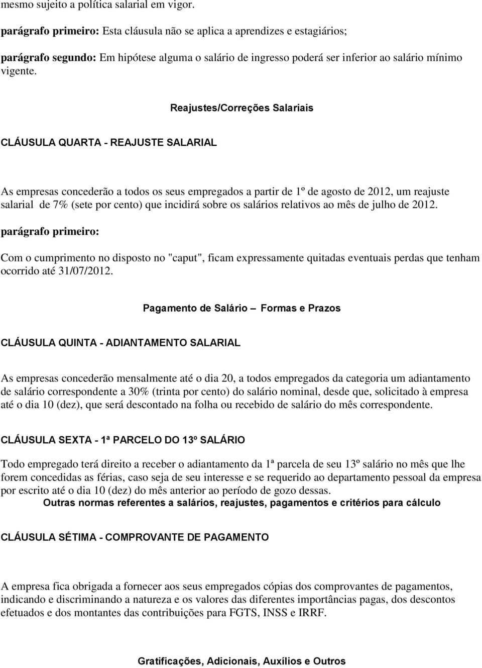 Reajustes/Correções Salariais CLÁUSULA QUARTA - REAJUSTE SALARIAL As empresas concederão a todos os seus empregados a partir de 1º de agosto de 2012, um reajuste salarial de 7% (sete por cento) que