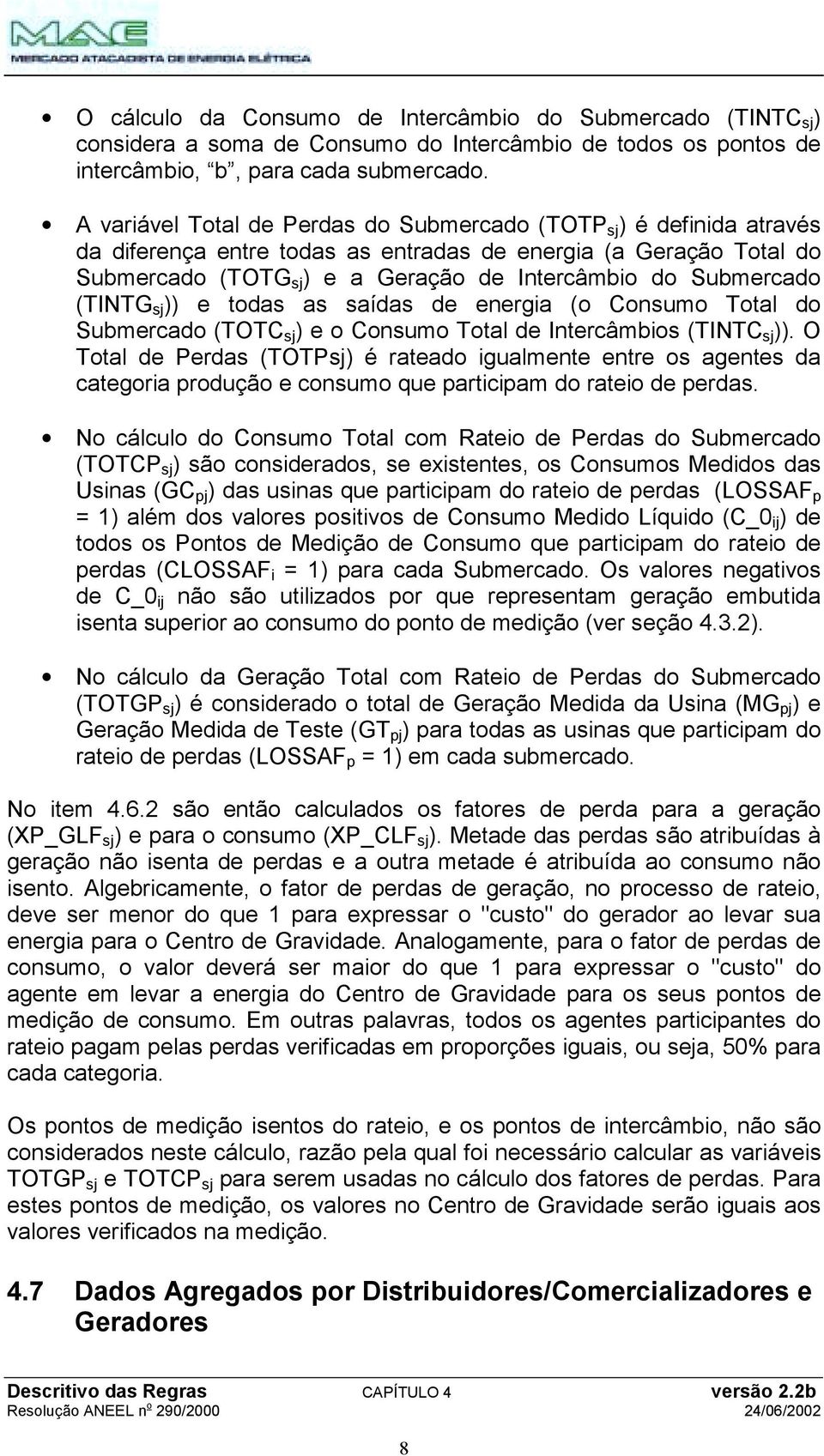 Submercado (TINTG sj )) e todas as saídas de energia (o Consumo Total do Submercado (TOTC sj ) e o Consumo Total de Intercâmbios (TINTC sj )).