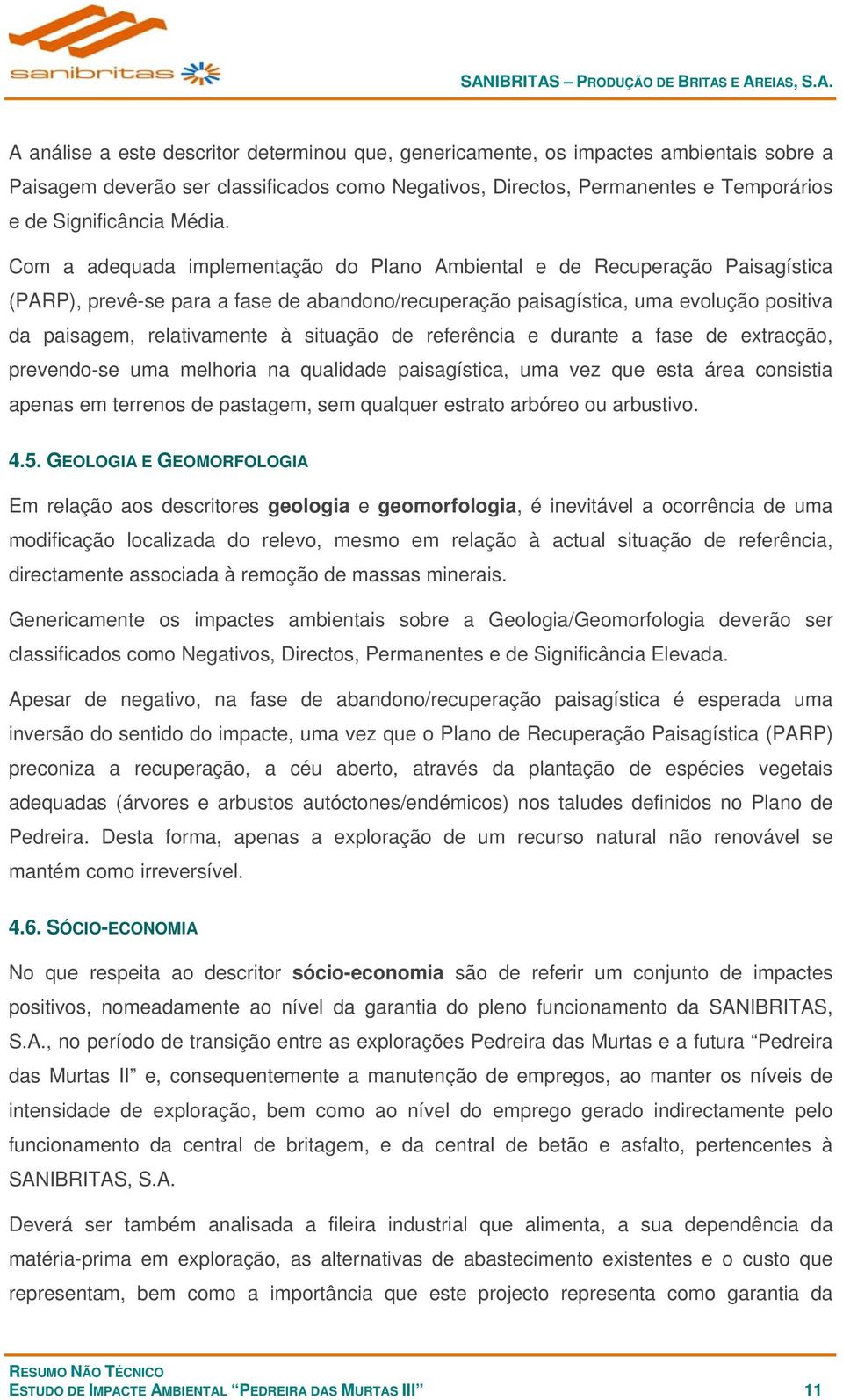 Com a adequada implementação do Plano Ambiental e de Recuperação Paisagística (PARP), prevê-se para a fase de abandono/recuperação paisagística, uma evolução positiva da paisagem, relativamente à