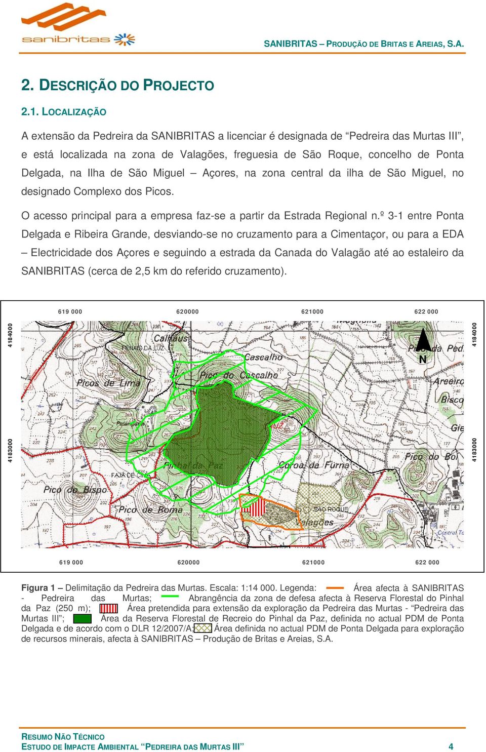 de São Miguel Açores, na zona central da ilha de São Miguel, no designado Complexo dos Picos. O acesso principal para a empresa faz-se a partir da Estrada Regional n.