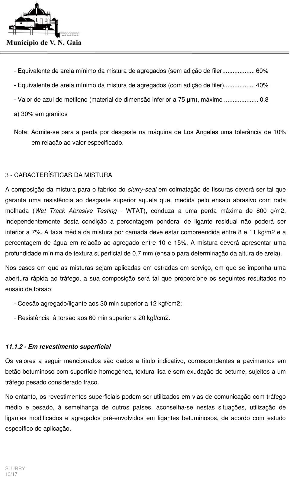 .. 0,8 a) 30% em granitos Nota: Admite-se para a perda por desgaste na máquina de Los Angeles uma tolerância de 10% em relação ao valor especificado.