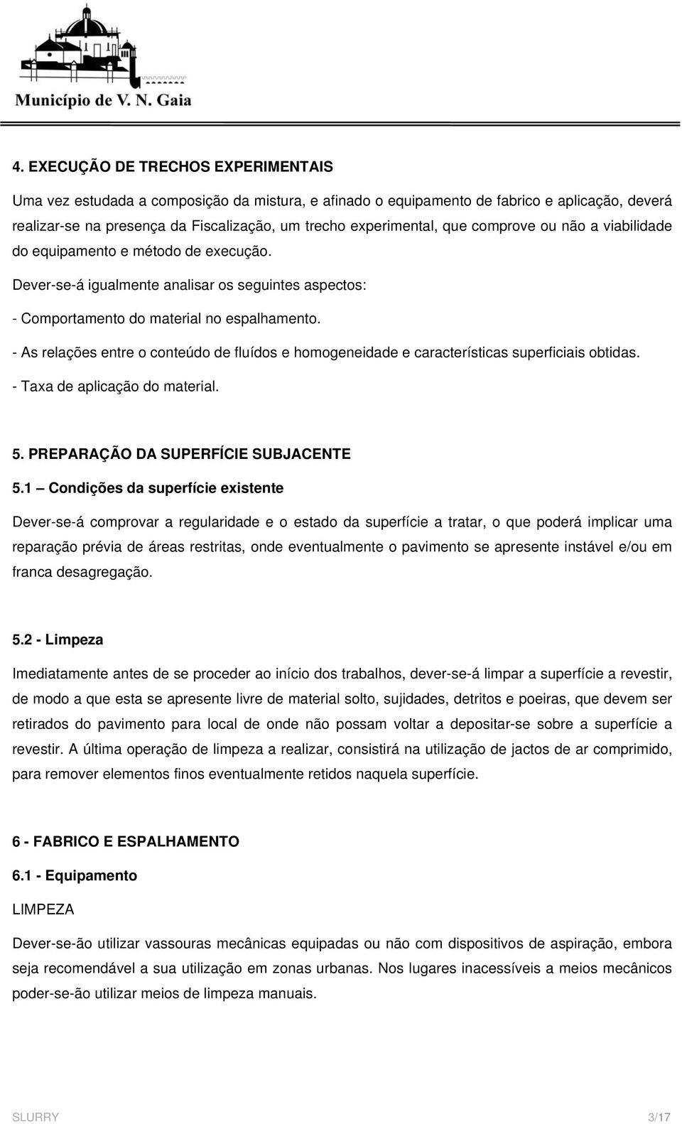 - As relações entre o conteúdo de fluídos e homogeneidade e características superficiais obtidas. - Taxa de aplicação do material. 5. PREPARAÇÃO DA SUPERFÍCIE SUBJACENTE 5.