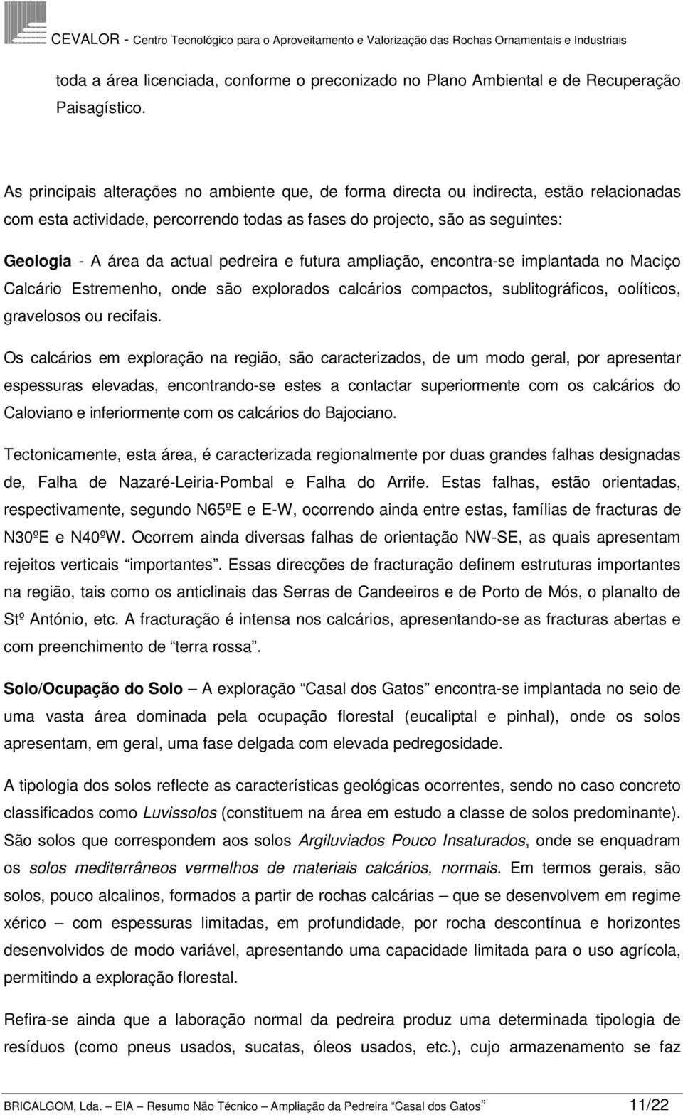 pedreira e futura ampliação, encontra-se implantada no Maciço Calcário Estremenho, onde são explorados calcários compactos, sublitográficos, oolíticos, gravelosos ou recifais.