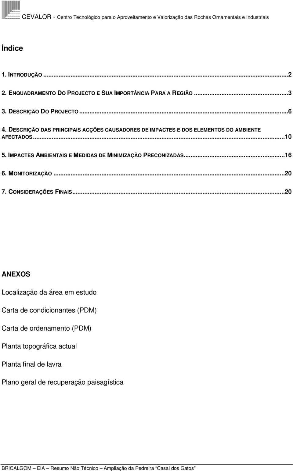 IMPACTES AMBIENTAIS E MEDIDAS DE MINIMIZAÇÃO PRECONIZADAS...16 6. MONITORIZAÇÃO...20 7. CONSIDERAÇÕES FINAIS.