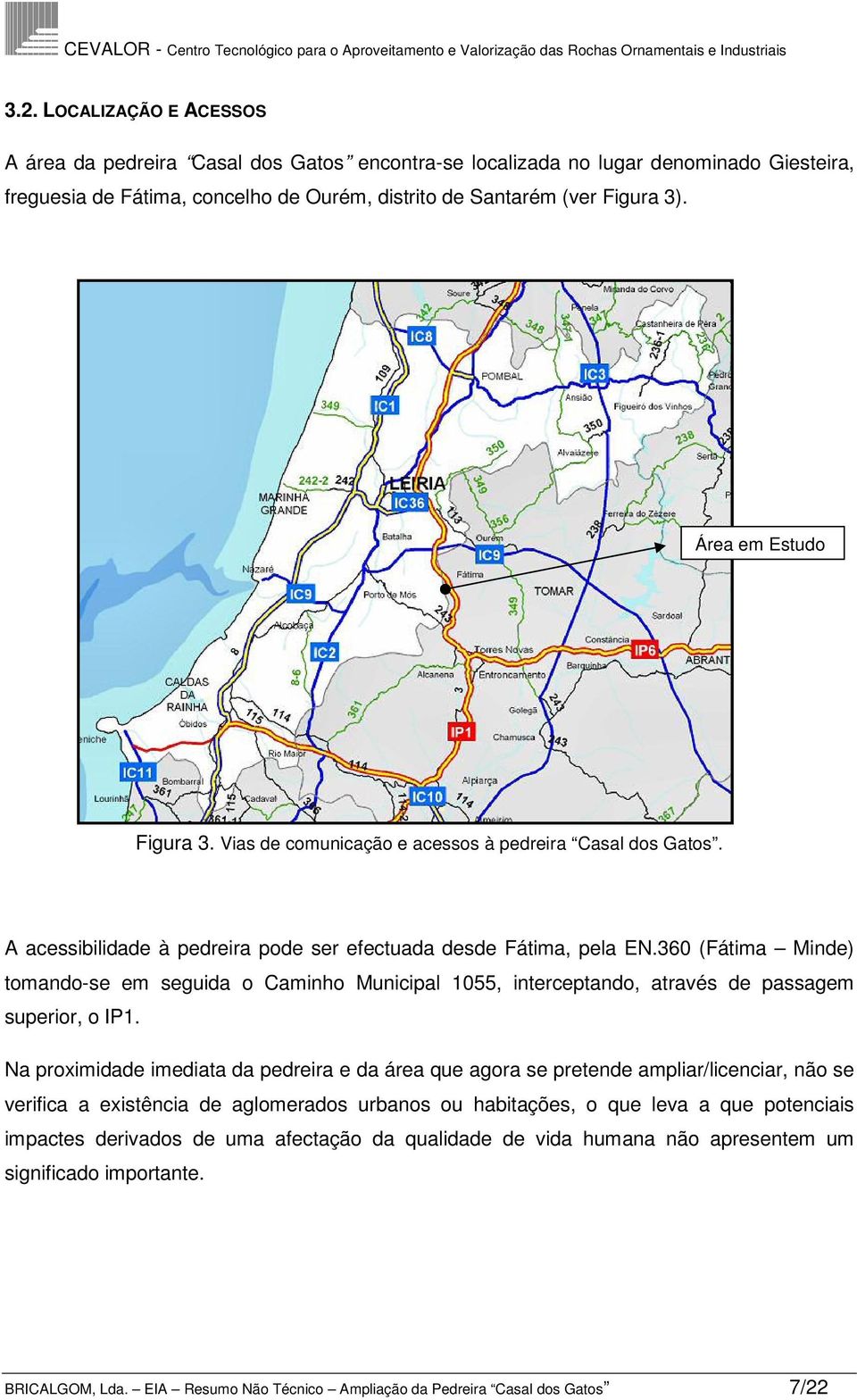 360 (Fátima Minde) tomando-se em seguida o Caminho Municipal 1055, interceptando, através de passagem superior, o IP1.