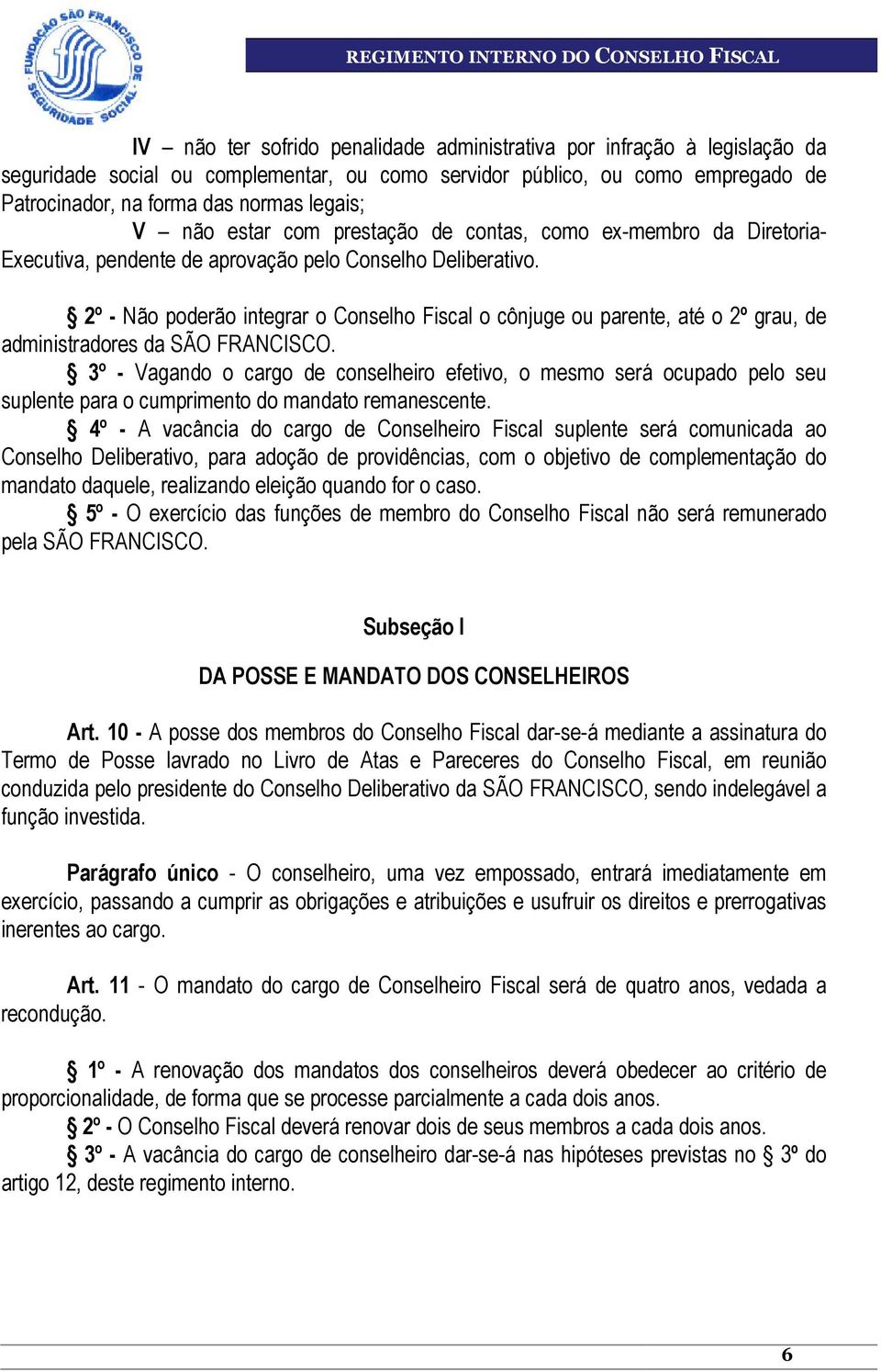 2º - Não poderão integrar o Conselho Fiscal o cônjuge ou parente, até o 2º grau, de administradores da SÃO FRANCISCO.