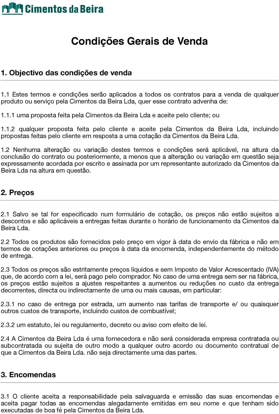 1.2 qualquer proposta feita pelo cliente e aceite pela Cimentos da Beira Lda, incluindo propostas feitas pelo cliente em resposta a uma cotação da Cimentos da Beira Lda. 1.