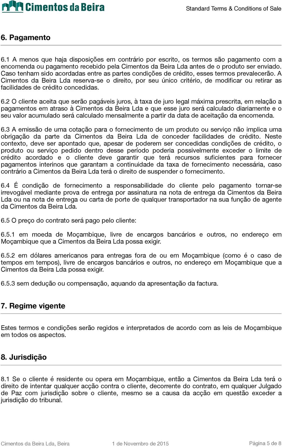 A Cimentos da Beira Lda reserva-se o direito, por seu único critério, de modificar ou retirar as facilidades de crédito concedidas. 6.