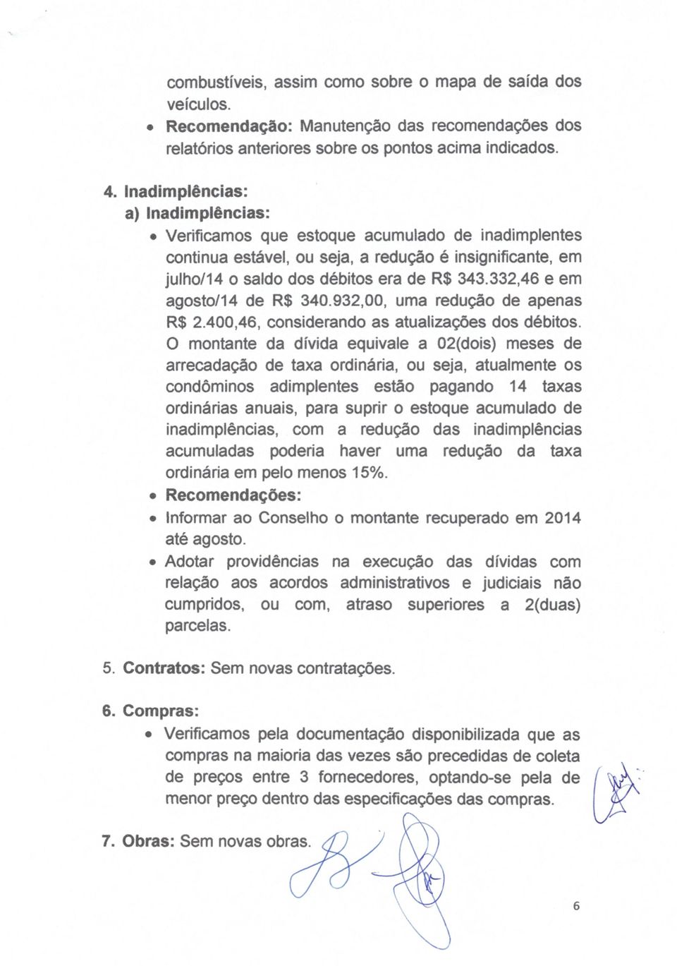 332,46 e em agosto/14 de R$ 340.932,00, uma redução de apenas R$ 2.400,46, considerando as atualizações dos débitos.