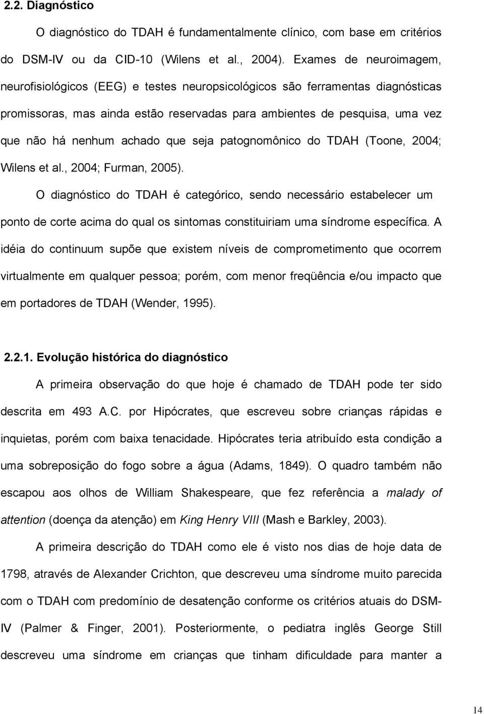 achado que seja patognomônico do TDAH (Toone, 2004; Wilens et al., 2004; Furman, 2005).