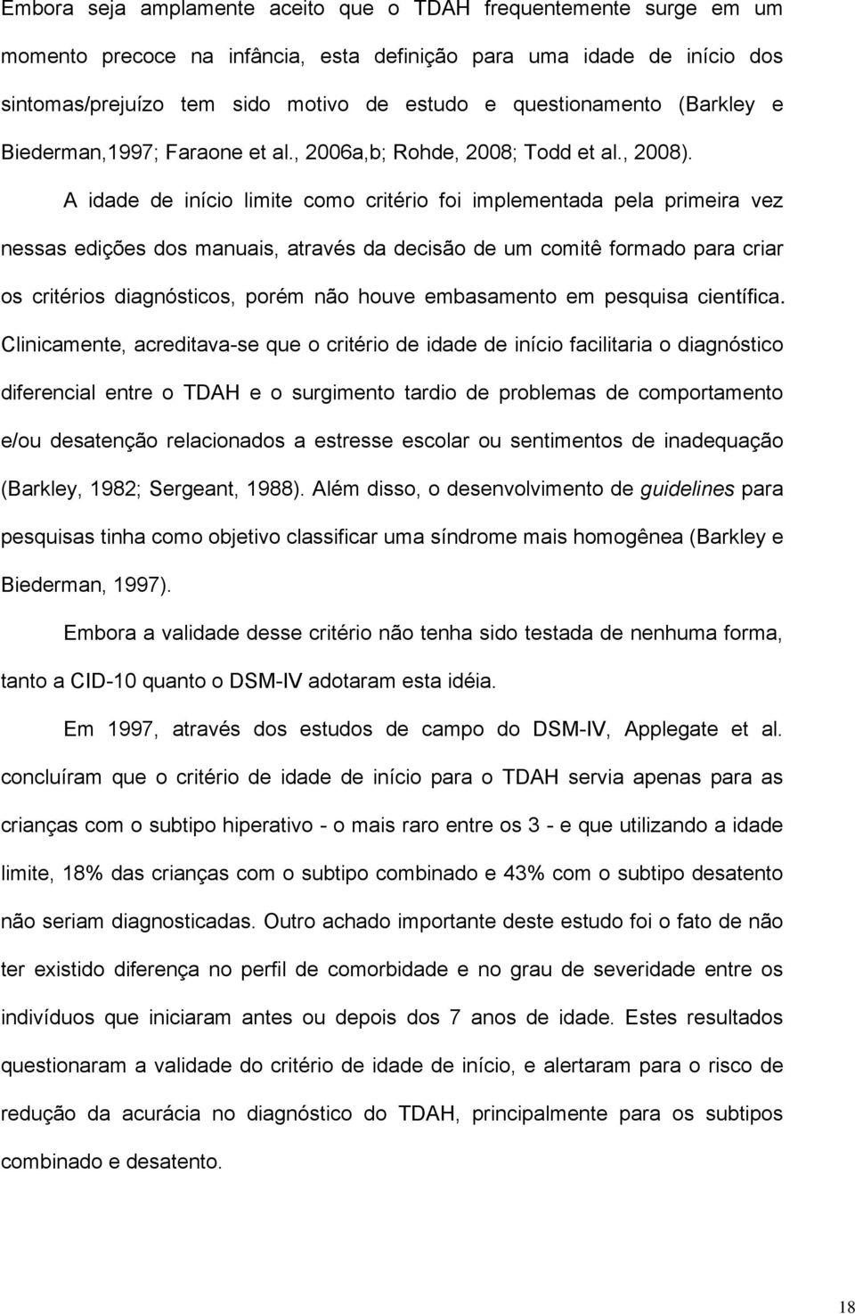 A idade de início limite como critério foi implementada pela primeira vez nessas edições dos manuais, através da decisão de um comitê formado para criar os critérios diagnósticos, porém não houve