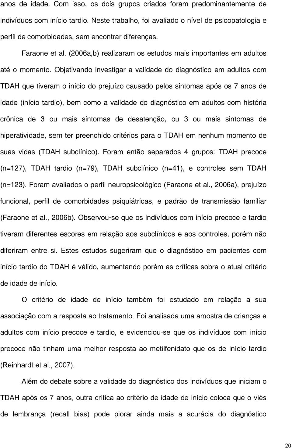 Objetivando investigar a validade do diagnóstico em adultos com TDAH que tiveram o início do prejuízo causado pelos sintomas após os 7 anos de idade (início tardio), bem como a validade do