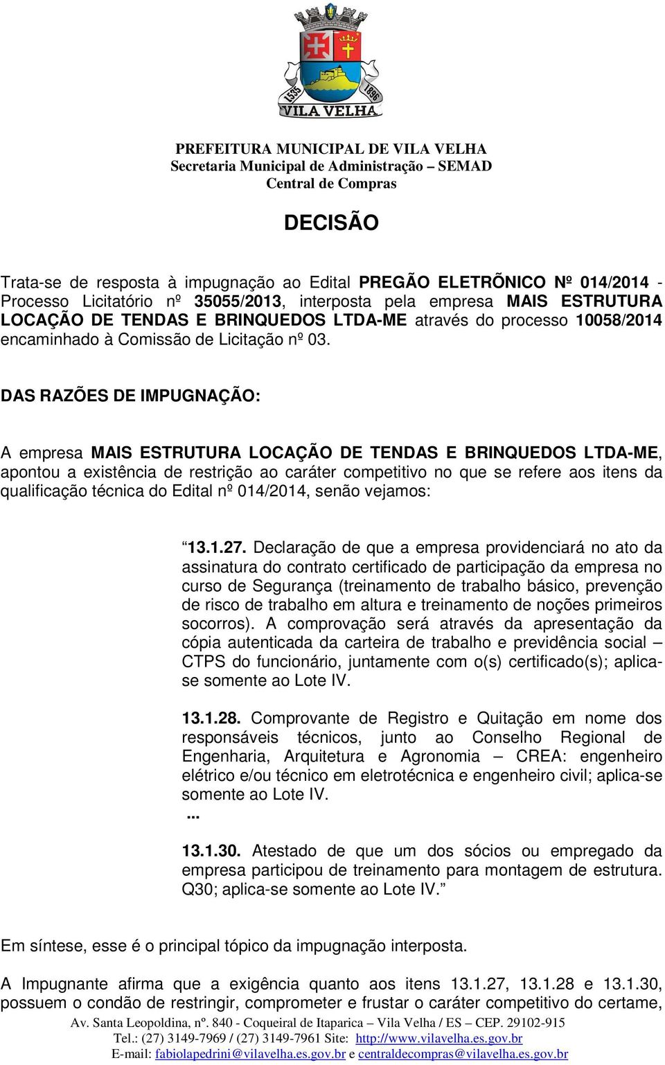 DAS RAZÕES DE IMPUGNAÇÃO: A empresa MAIS ESTRUTURA LOCAÇÃO DE TENDAS E BRINQUEDOS LTDA-ME, apontou a existência de restrição ao caráter competitivo no que se refere aos itens da qualificação técnica