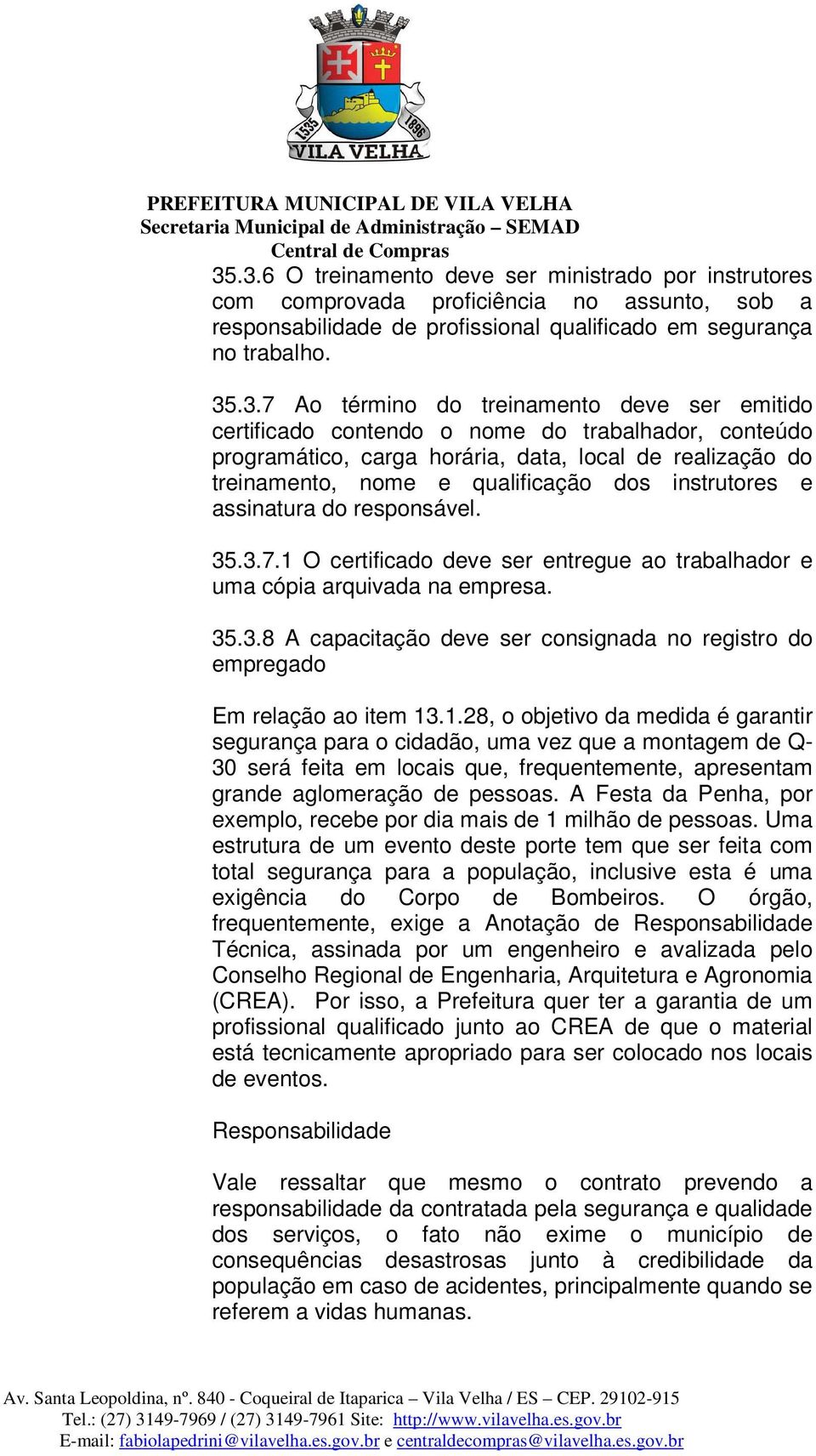 assinatura do responsável. 35.3.7.1 O certificado deve ser entregue ao trabalhador e uma cópia arquivada na empresa. 35.3.8 A capacitação deve ser consignada no registro do empregado Em relação ao item 13.