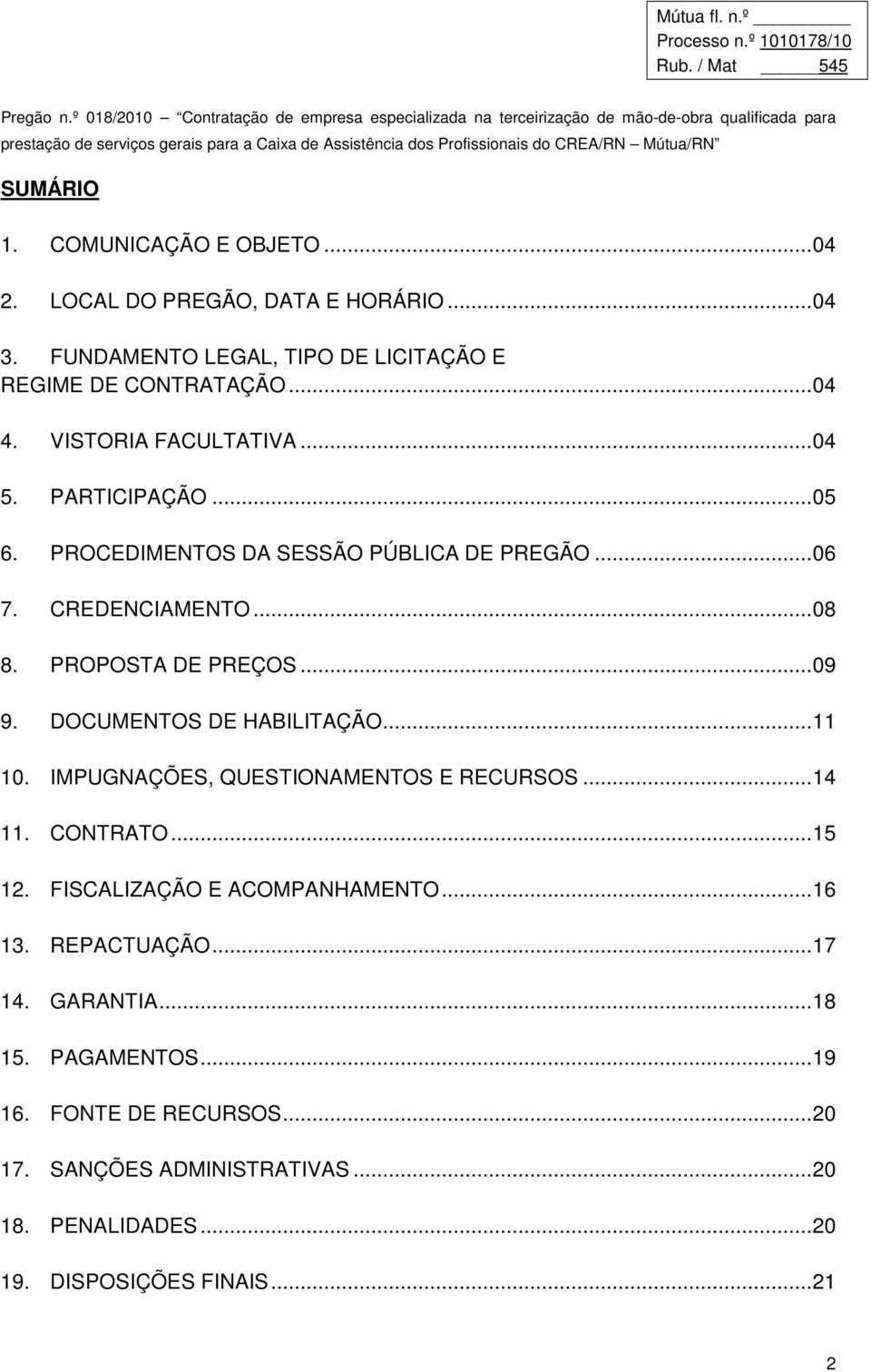 DOCUMENTOS DE HABILITAÇÃO...11 10. IMPUGNAÇÕES, QUESTIONAMENTOS E RECURSOS...14 11. CONTRATO...15 12. FISCALIZAÇÃO E ACOMPANHAMENTO...16 13.