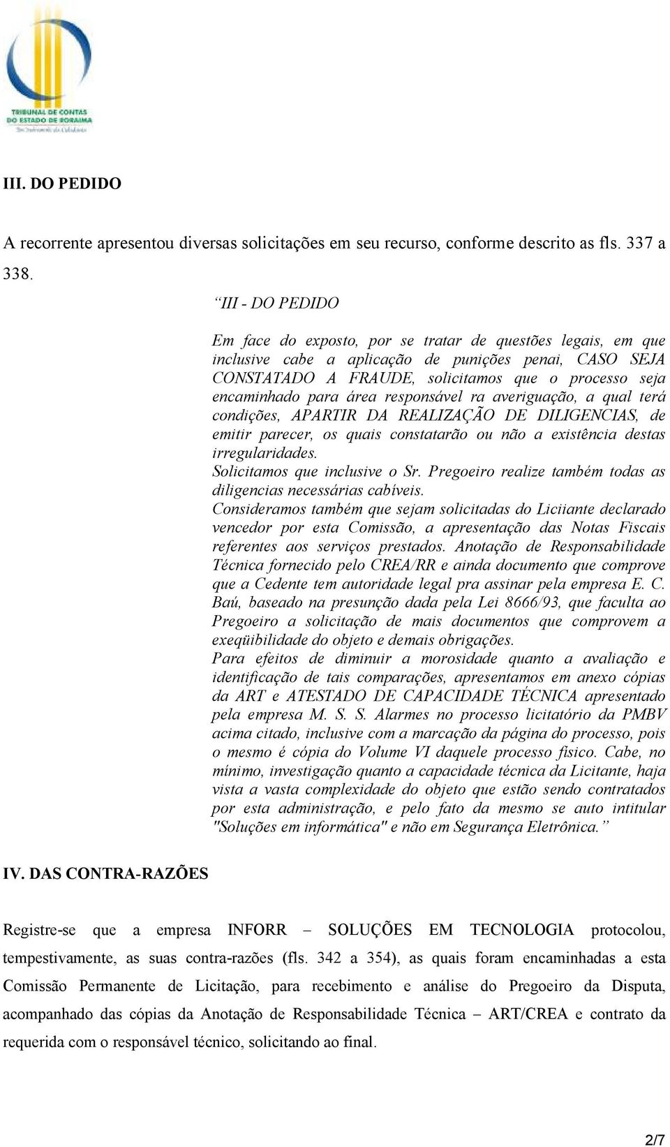 para área responsável ra averiguação, a qual terá condições, APARTIR DA REALIZAÇÃO DE DILIGENCIAS, de emitir parecer, os quais constatarão ou não a existência destas irregularidades.