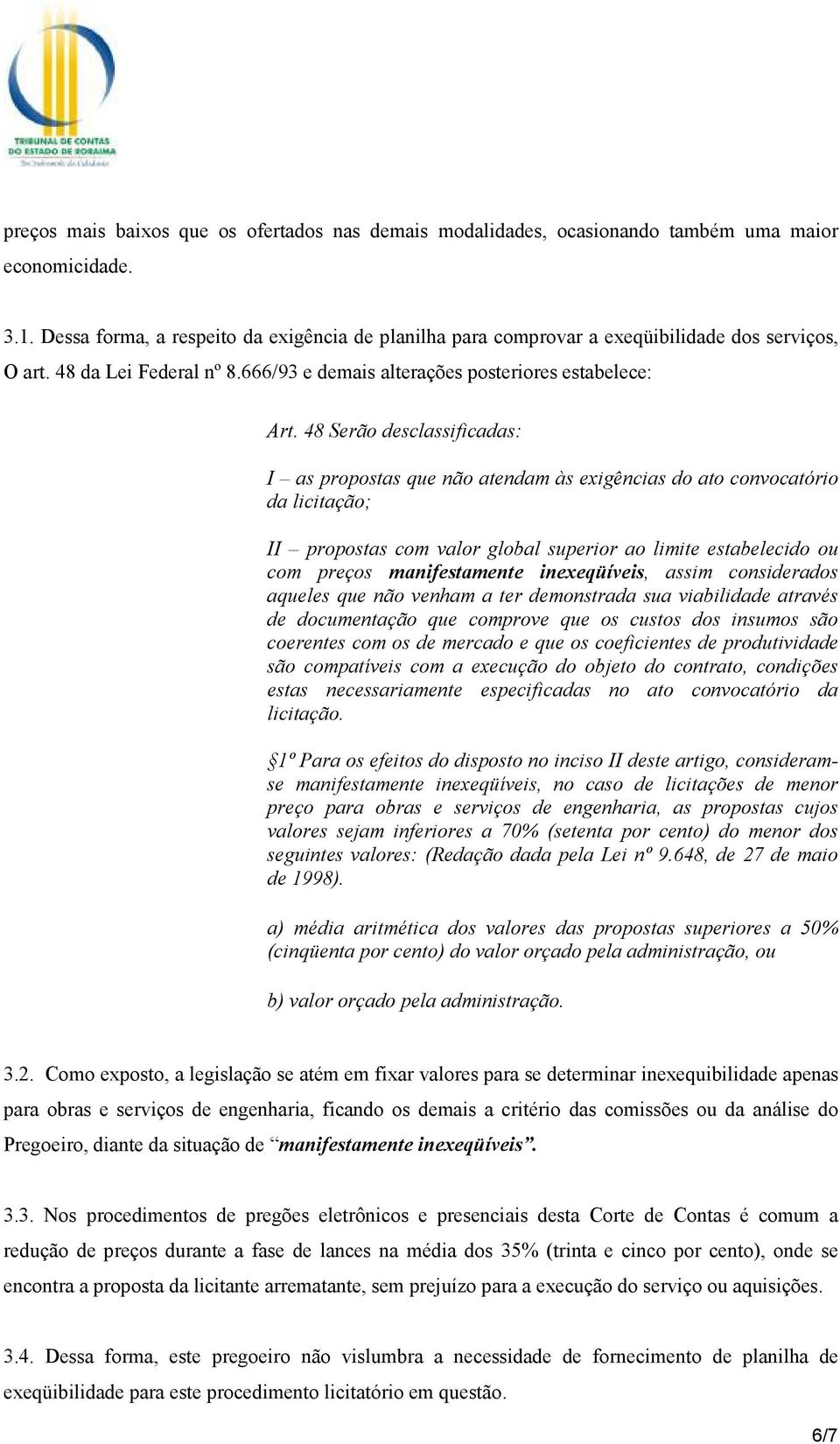 48 Serão desclassificadas: I as propostas que não atendam às exigências do ato convocatório da licitação; II propostas com valor global superior ao limite estabelecido ou com preços manifestamente