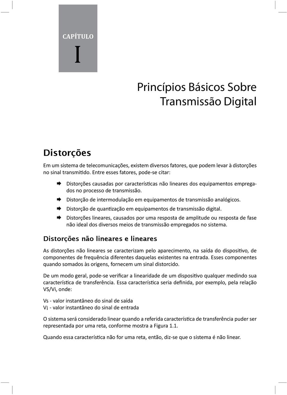 Distorção de intermodulação em equipamentos de transmissão analógicos. Distorção de quantização em equipamentos de transmissão digital.