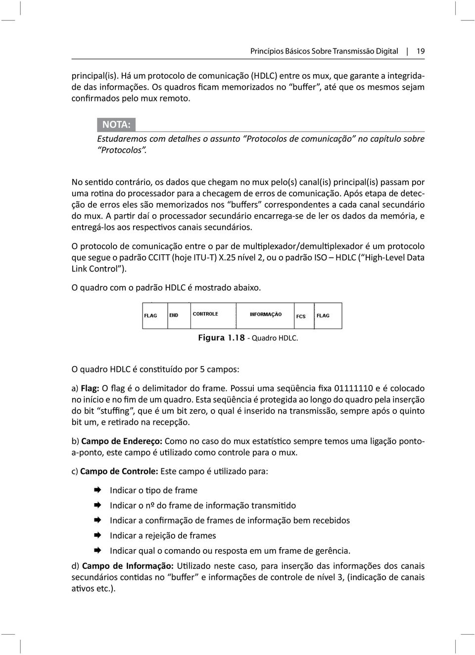 No sentido contrário, os dados que chegam no mux pelo(s) canal(is) principal(is) passam por uma rotina do processador para a checagem de erros de comunicação.