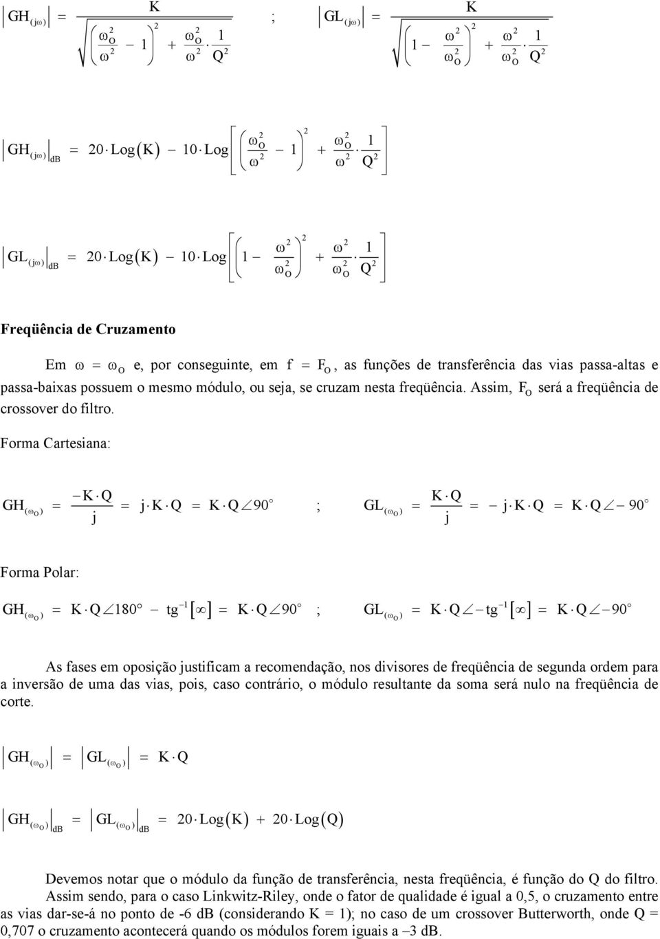 Forma arteiana: K G( ) j K K 9 j K G( ) j K K 9 j Forma Polar: [ ] ( ) [ ] G K 8 tg K 9 ( ) G K tg K 9 A fae em opoição jutificam a recomendação, no diviore de freqüência de egunda ordem para a