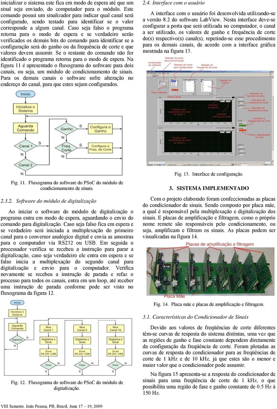 Caso seja falso o programa retorna para o modo de espera e se verdadeiro serão verificados os demais bits do comando para identificar se a configuração será do ganho ou da frequência de corte e que