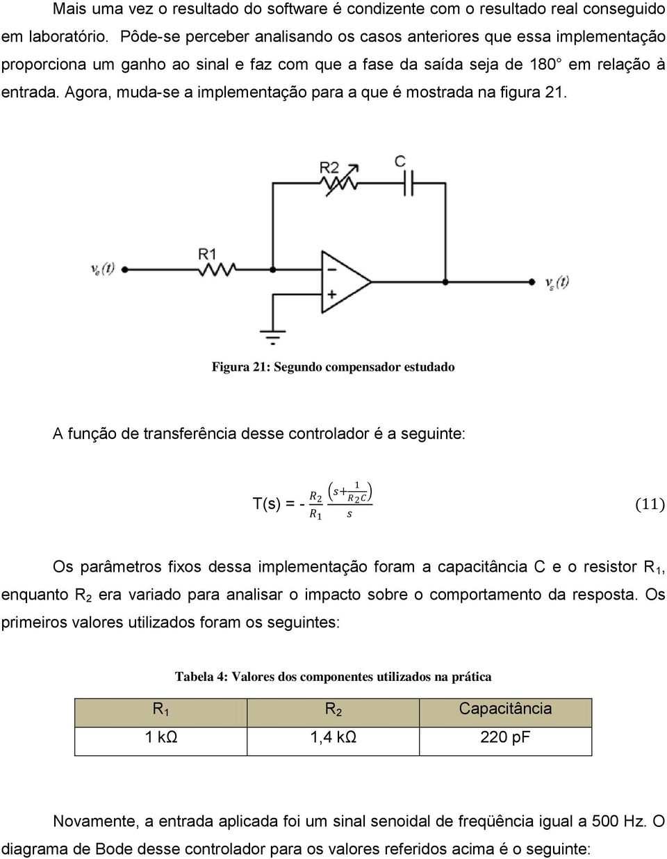 Agora, muda-se a implementação para a que é mostrada na figura 21.