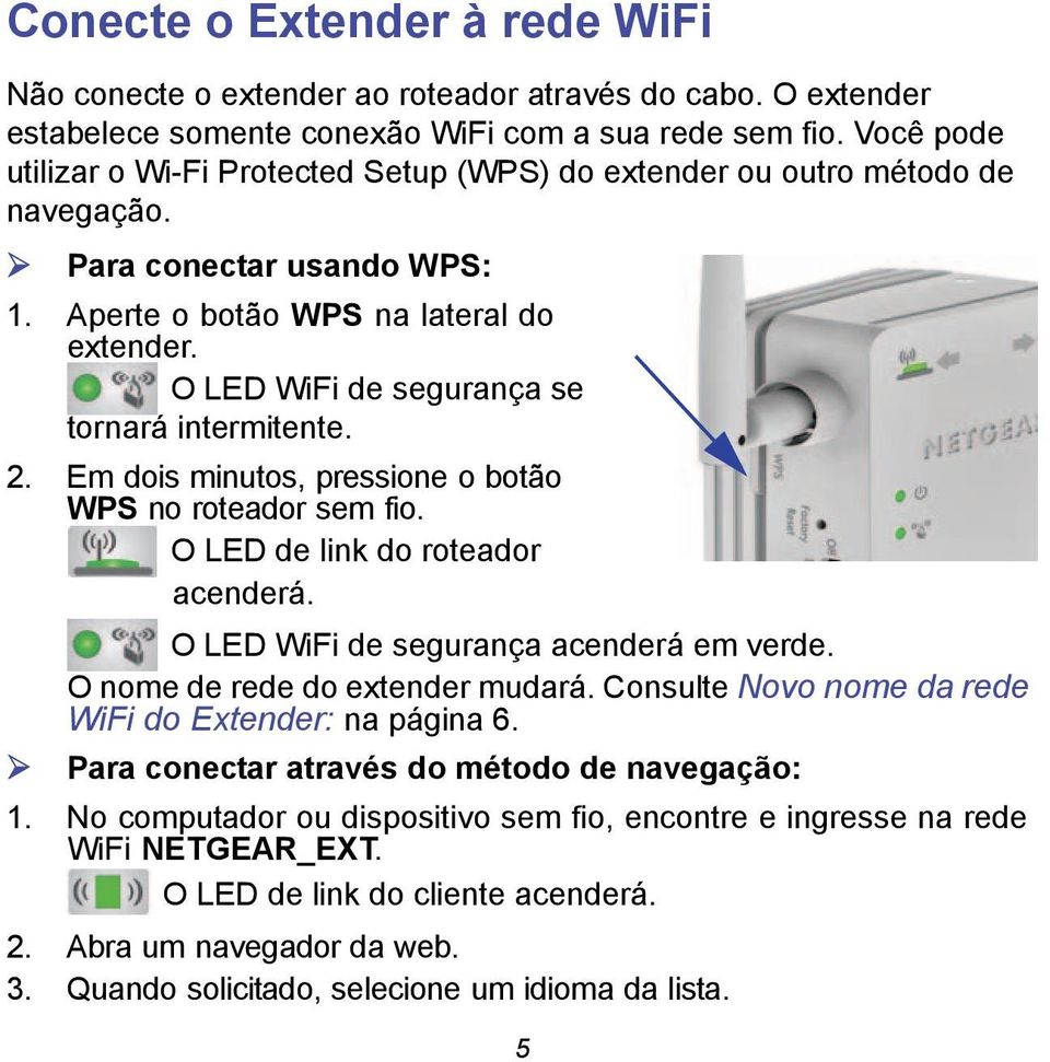 O LED WiFi de segurança se tornará intermitente. 2. Em dois minutos, pressione o botão WPS no roteador sem fio. O LED de link do roteador acenderá. O LED WiFi de segurança acenderá em verde.