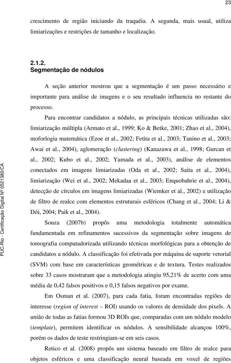 , 2002; Fetita et al., 2003; Tanino et al., 2003; Awai et al., 2004), aglomeração (clustering) (Kanazawa et al., 1998; Gurcan et al., 2002; Kubo et al., 2002; Yamada et al.