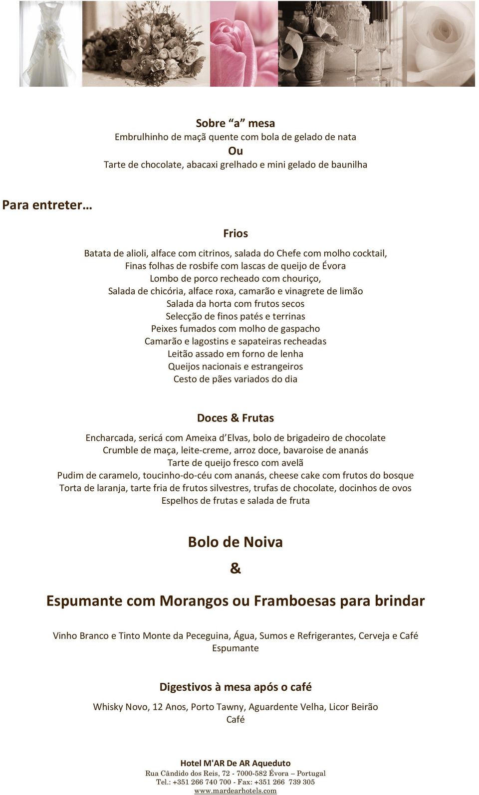 frutos secos Selecção de finos patés e terrinas Peixes fumados com molho de gaspacho Camarão e lagostins e sapateiras recheadas Leitão assado em forno de lenha Queijos nacionais e estrangeiros Cesto