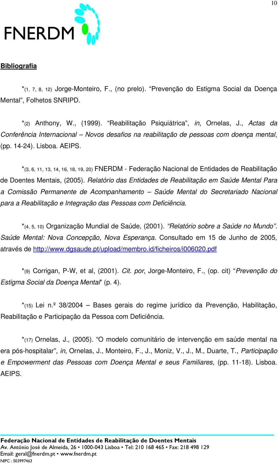 *(3, 6, 11, 13, 14, 16, 18, 19, 20) FNERDM - Federação Nacional de Entidades de Reabilitação de Doentes Mentais, (2005).