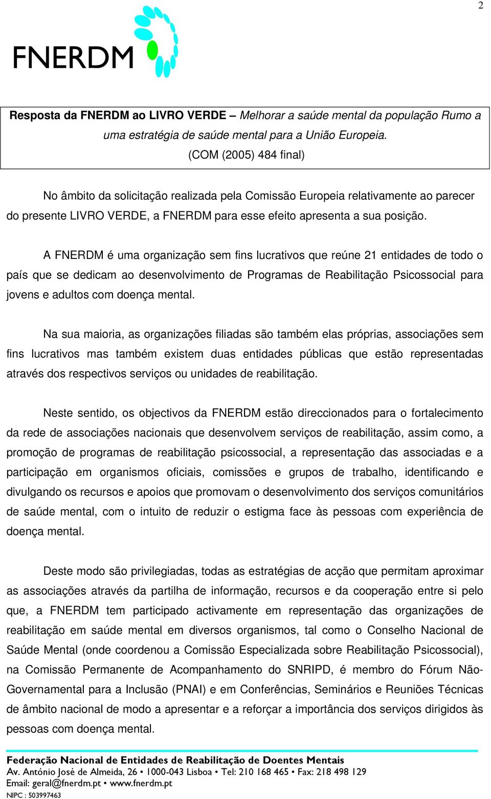 A FNERDM é uma organização sem fins lucrativos que reúne 21 entidades de todo o país que se dedicam ao desenvolvimento de Programas de Reabilitação Psicossocial para jovens e adultos com doença