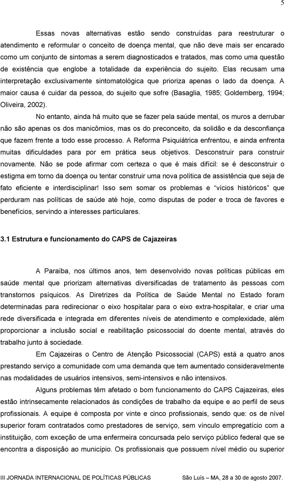 Elas recusam uma interpretação exclusivamente sintomatológica que prioriza apenas o lado da doença.