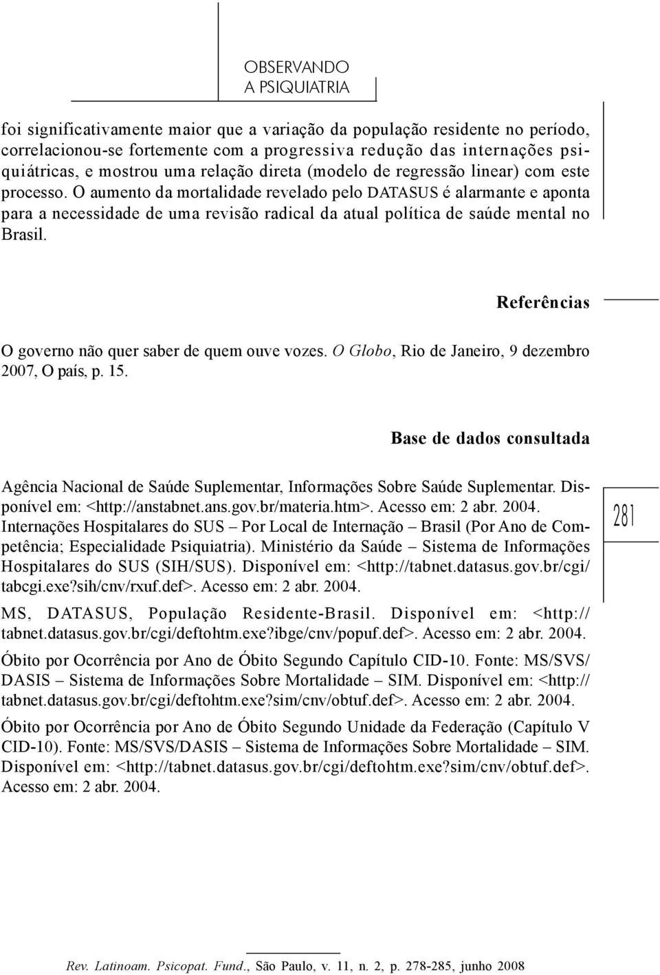 O aumento da mortalidade revelado pelo DATASUS é alarmante e aponta para a necessidade de uma revisão radical da atual política de saúde mental no Brasil.