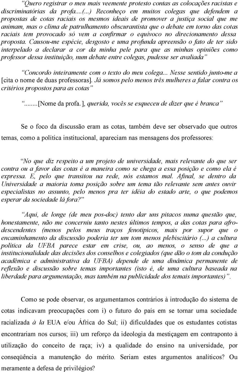 das cotas raciais tem provocado só vem a confirmar o equívoco no direcionamento dessa proposta.