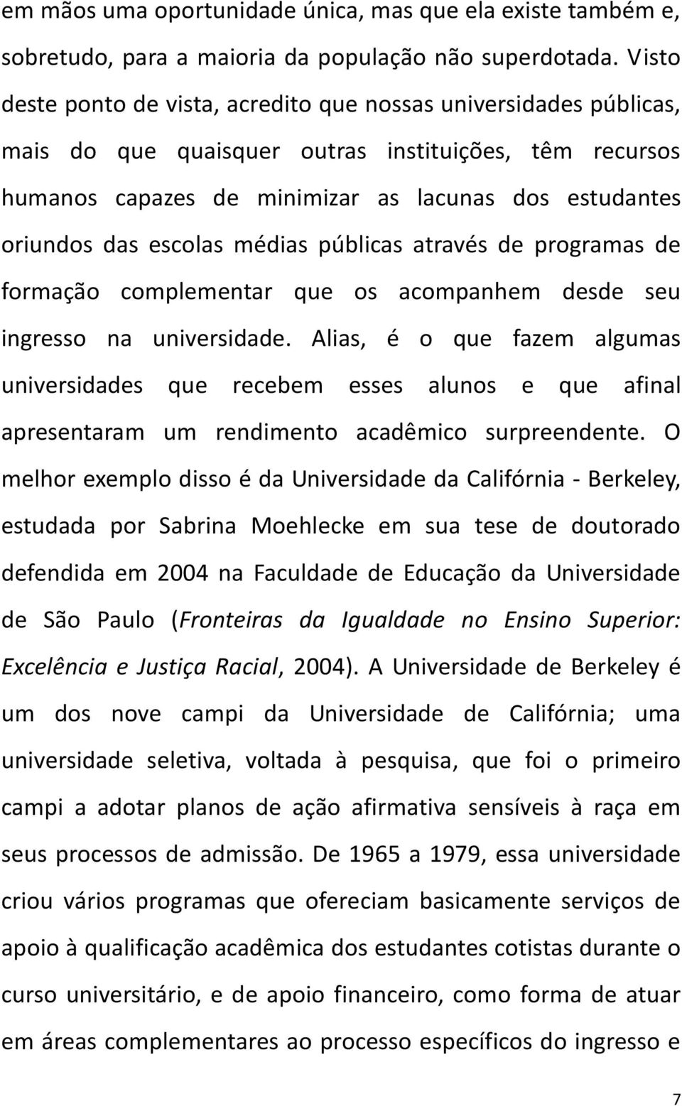 escolas médias públicas através de programas de formação complementar que os acompanhem desde seu ingresso na universidade.