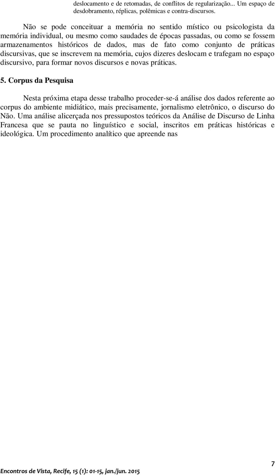 como conjunto de práticas discursivas, que se inscrevem na memória, cujos dizeres deslocam e trafegam no espaço discursivo, para formar novos discursos e novas práticas. 5.