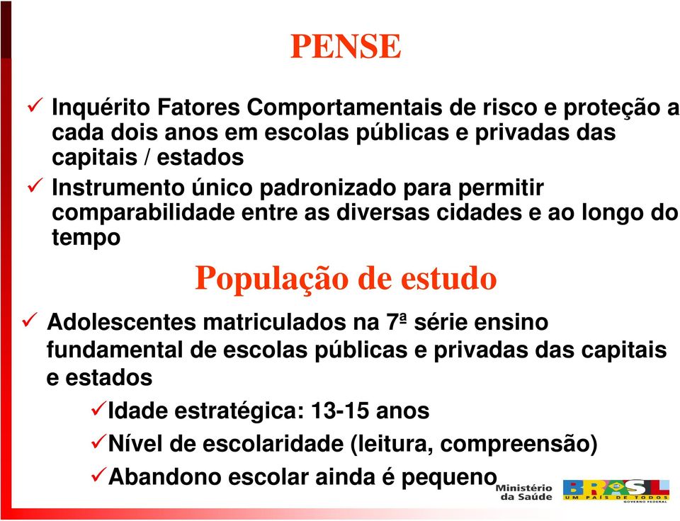 tempo População de estudo Adolescentes matriculados na 7ª série ensino fundamental de escolas públicas e privadas das