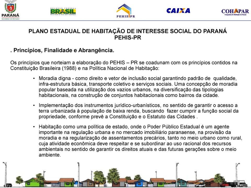 de inclusão social garantindo padrão de qualidade, infra-estrutura básica, transporte coletivo e serviços sociais.