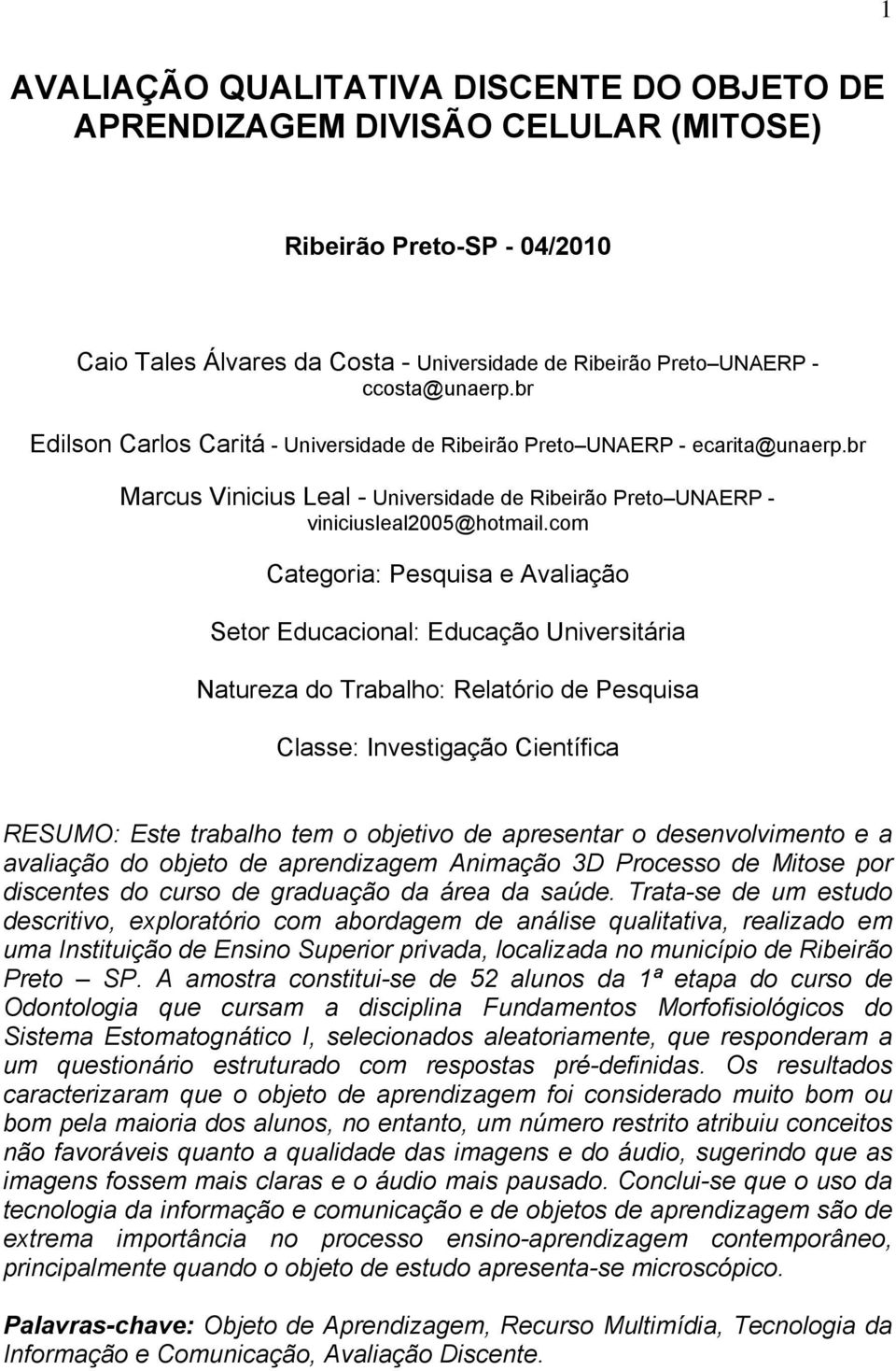 com Categoria: Pesquisa e Avaliação Setor Educacional: Educação Universitária Natureza do Trabalho: Relatório de Pesquisa Classe: Investigação Científica RESUMO: Este trabalho tem o objetivo de