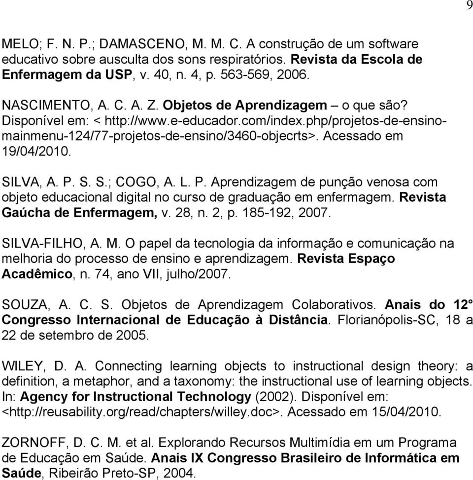 P. S. S.; COGO, A. L. P. Aprendizagem de punção venosa com objeto educacional digital no curso de graduação em enfermagem. Revista Gaúcha de Enfermagem, v. 28, n. 2, p. 185-192, 2007. SILVA-FILHO, A.