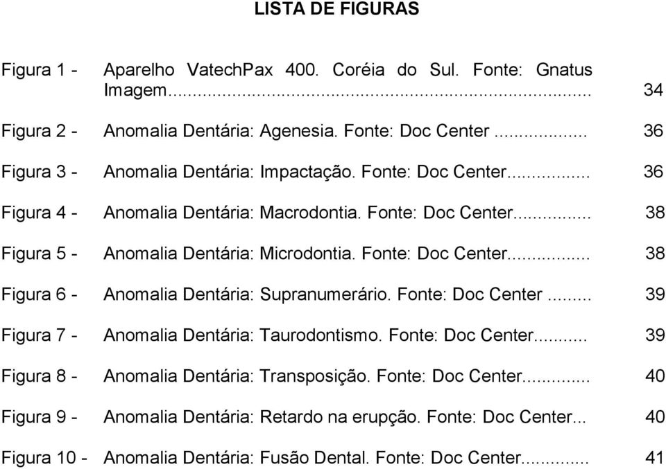 Fonte: Doc Center... 38 Figura 6 - Anomalia Dentária: Supranumerário. Fonte: Doc Center... 39 Figura 7 - Anomalia Dentária: Taurodontismo. Fonte: Doc Center... 39 Figura 8 - Anomalia Dentária: Transposição.