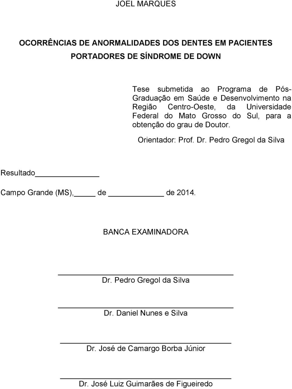 obtenção do grau de Doutor. Orientador: Prof. Dr. Pedro Gregol da Silva Resultado Campo Grande (MS), de de 2014.