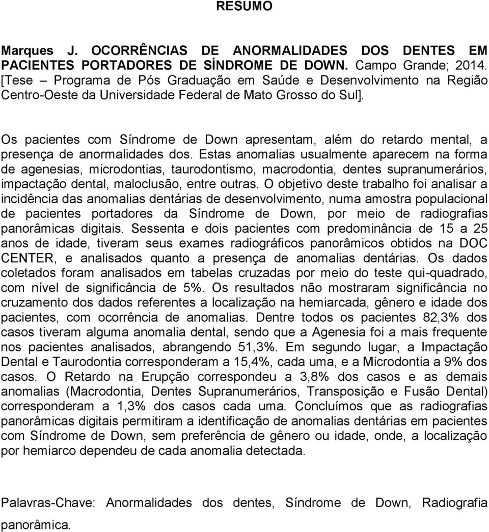 Os pacientes com Síndrome de Down apresentam, além do retardo mental, a presença de anormalidades dos.