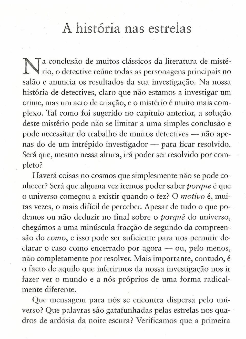 Tal como foi sugerido no capítulo anterior, a solução deste mistério pode não se limitar a uma simples conclusão e pode necessitar do trabalho de muitos detectives - não apenas do de um intrépido