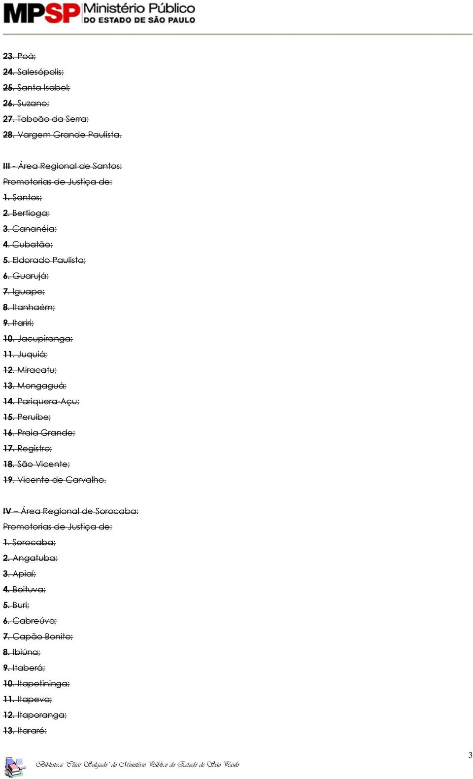 Mongaguá; 14. Pariquera-Açu; 15. Peruíbe; 16. Praia Grande; 17. Registro; 18. São Vicente; 19. Vicente de Carvalho. IV Área Regional de Sorocaba: 1.