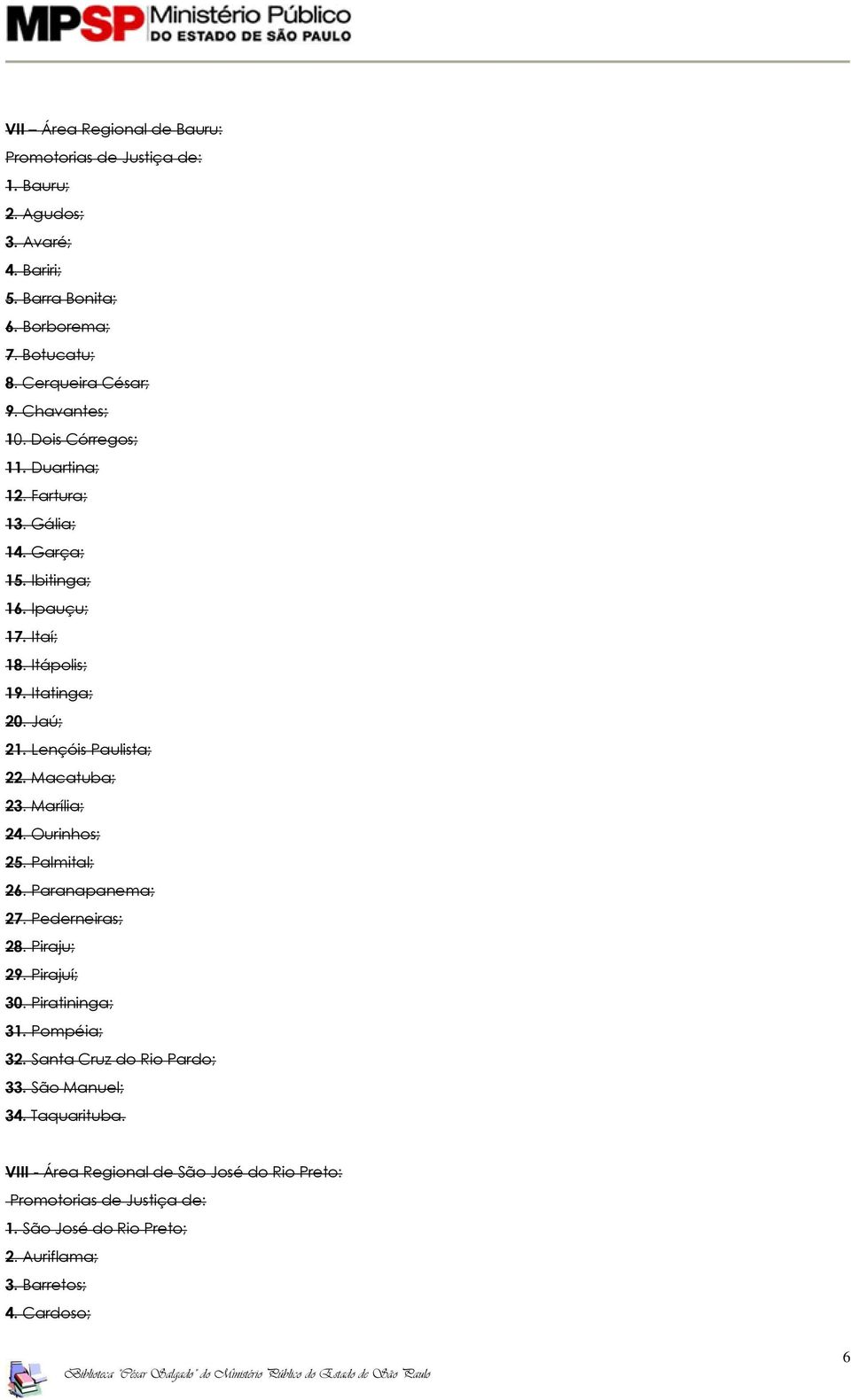 Lençóis Paulista; 22. Macatuba; 23. Marília; 24. Ourinhos; 25. Palmital; 26. Paranapanema; 27. Pederneiras; 28. Piraju; 29. Pirajuí; 30. Piratininga; 31.