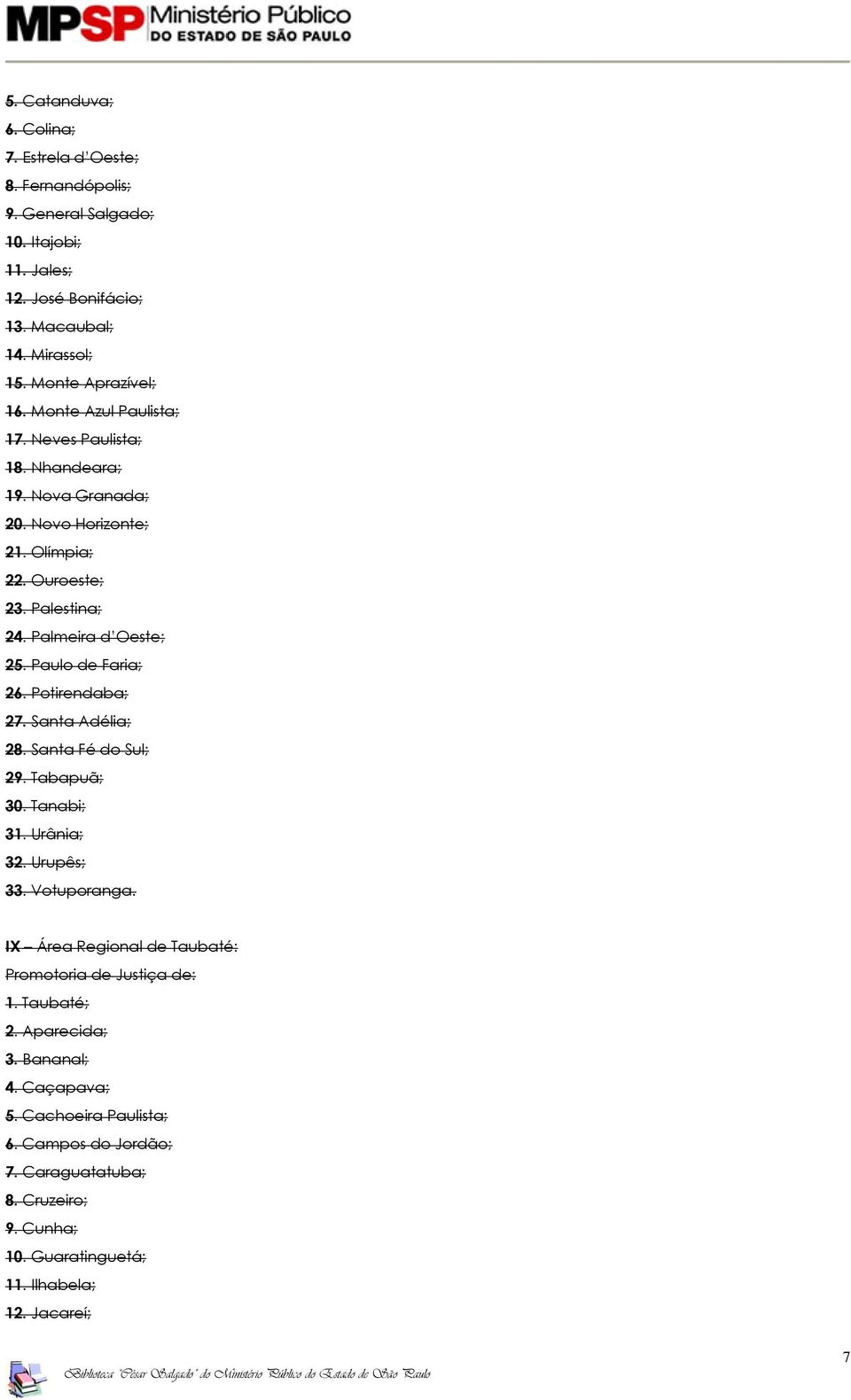 Paulo de Faria; 26. Potirendaba; 27. Santa Adélia; 28. Santa Fé do Sul; 29. Tabapuã; 30. Tanabi; 31. Urânia; 32. Urupês; 33. Votuporanga.