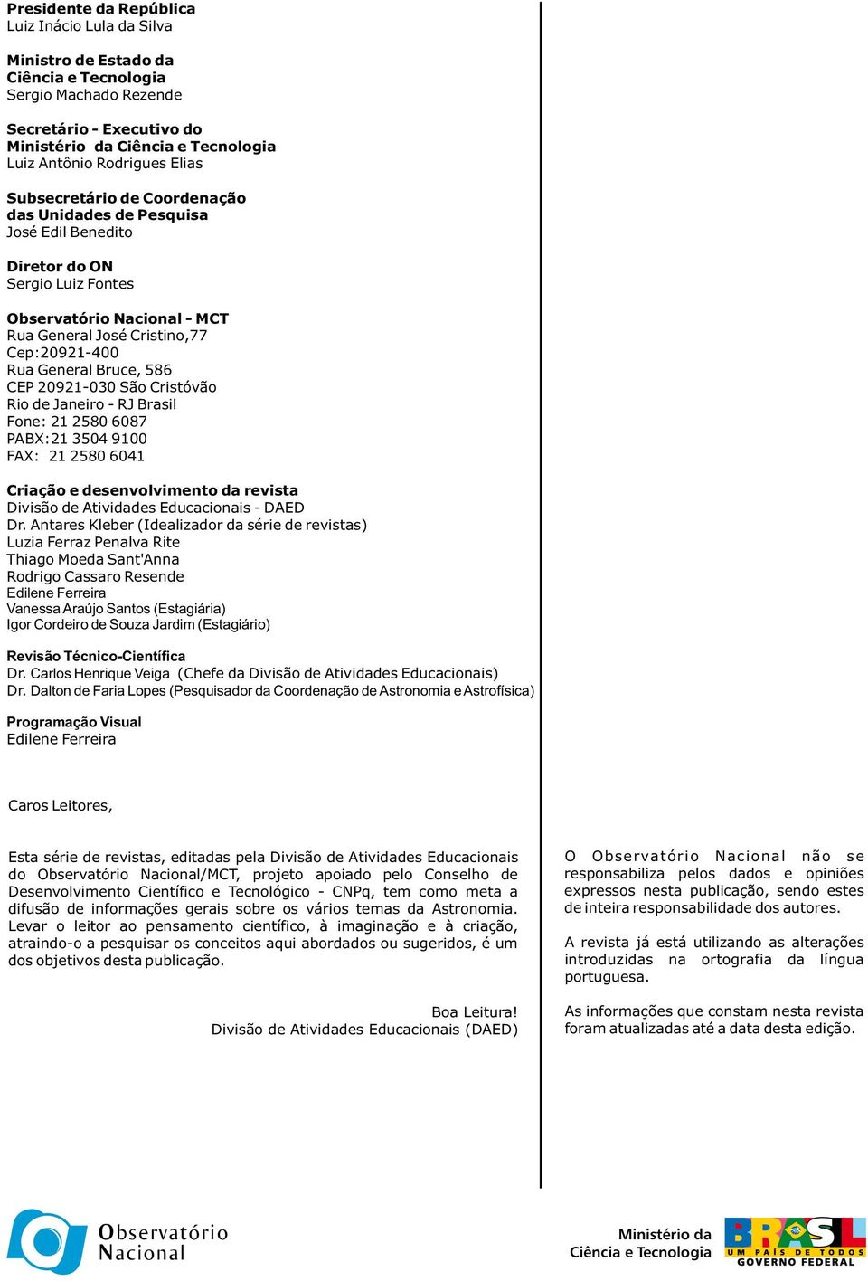 Bruce, 586 CEP 20921-030 São Cristóvão Rio de Janeiro - RJ Brasil Fone: 21 2580 6087 PABX:21 3504 9100 FAX: 21 2580 6041 Criação e desenvolvimento da revista Divisão de Atividades Educacionais - DAED