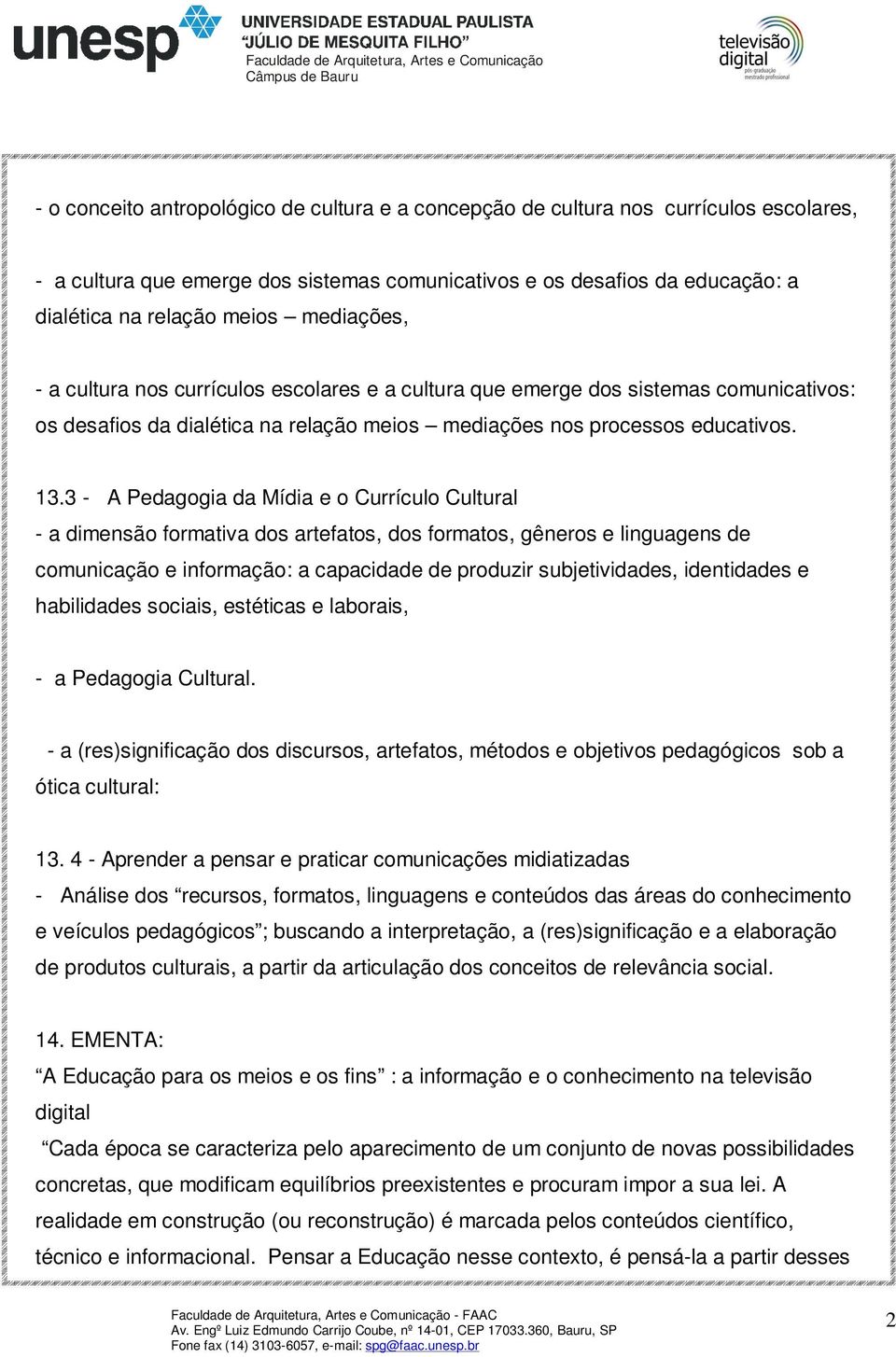 3 - A Pedagogia da Mídia e o Currículo Cultural - a dimensão formativa dos artefatos, dos formatos, gêneros e linguagens de comunicação e informação: a capacidade de produzir subjetividades,